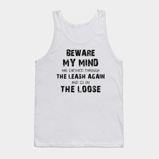 Beware My Mind Has Chewed Through The Leash Again And Is On The Loose Tank Top